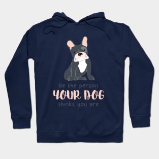 Be the person your dog thinks you are shirt Hoodie